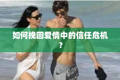 如何挽回爱情中的信任危机？