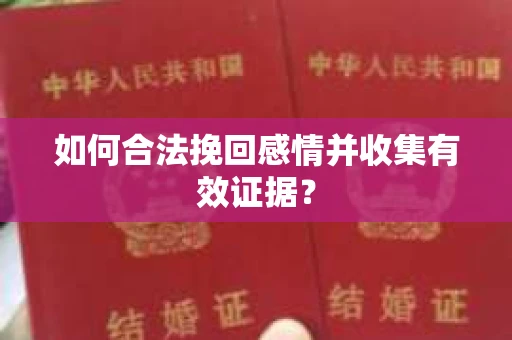 如何合法挽回感情并收集有效证据？