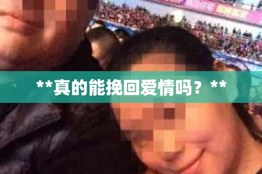 **真的能挽回爱情吗？**