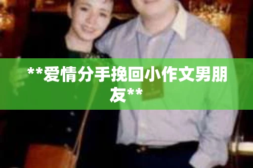 **爱情分手挽回小作文男朋友**