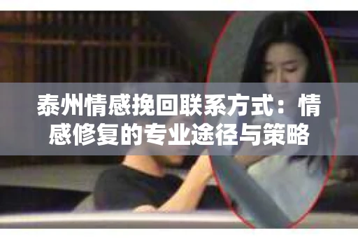 泰州情感挽回联系方式：情感修复的专业途径与策略