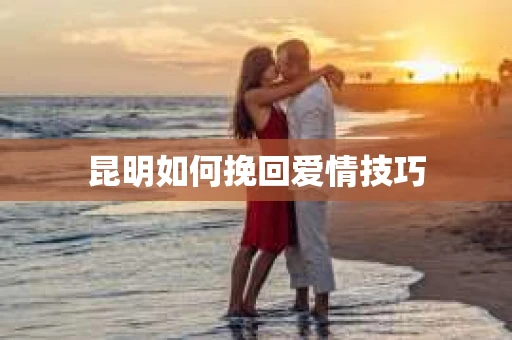 昆明如何挽回爱情技巧