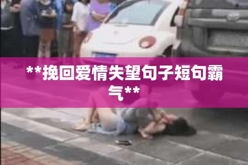 **挽回爱情失望句子短句霸气**
