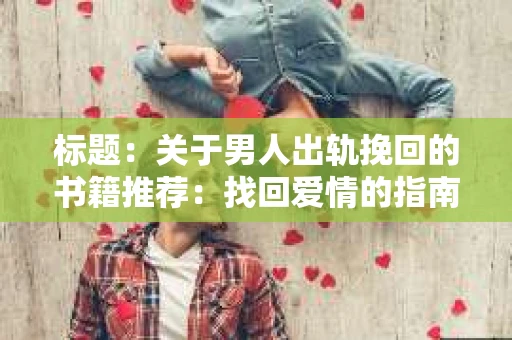 标题：关于男人出轨挽回的书籍推荐：找回爱情的指南针
