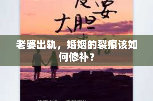 老婆出轨，婚姻的裂痕该如何修补？