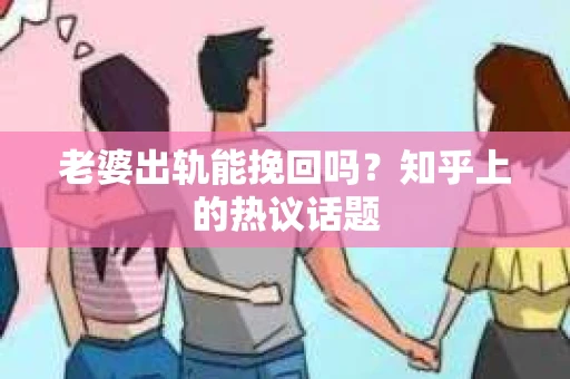 老婆出轨能挽回吗？知乎上的热议话题