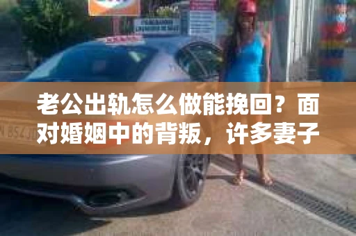 老公出轨怎么做能挽回？面对婚姻中的背叛，许多妻子都会感到痛苦和无助。但请相信，无论情况多么棘手，都有可能找到解决问题的方法。以下是我根据多年律师经验，结合实际案例，为大家整理的一些挽回婚姻的建议。