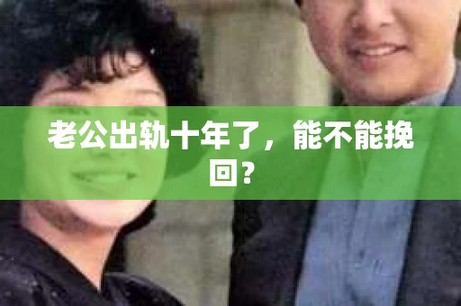 老公出轨十年了，能不能挽回？