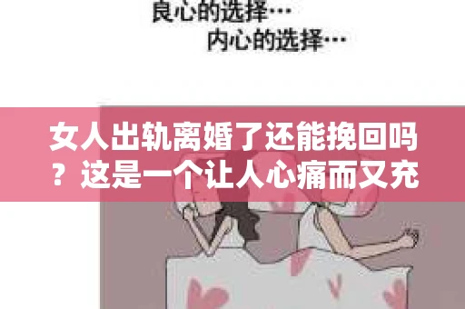 女人出轨离婚了还能挽回吗？这是一个让人心痛而又充满疑惑的问题。在这个充满变数的世界里，婚姻的稳固性似乎变得越来越脆弱。那么，当女人出轨导致离婚后，还有没有可能挽回这段婚姻呢？让我们一起来探讨这个问题。