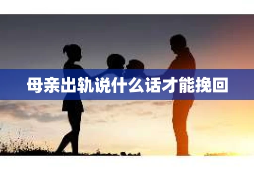 母亲出轨说什么话才能挽回