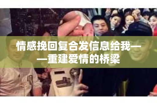 情感挽回复合发信息给我——重建爱情的桥梁
