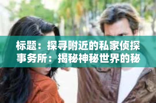 标题：探寻附近的私家侦探事务所：揭秘神秘世界的秘密通道