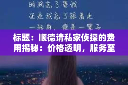 标题：顺德请私家侦探的费用揭秘：价格透明，服务至上
