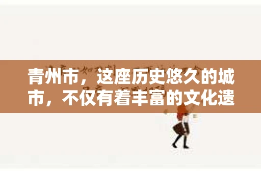 青州市，这座历史悠久的城市，不仅有着丰富的文化遗产，也有着现代生活的便捷。那么，问题来了——青州市有私家侦探公司吗？这个问题，对于需要侦探服务的人来说，无疑至关重要。接下来，我就来为大家揭开这个谜底。