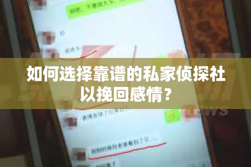 如何选择靠谱的私家侦探社以挽回感情？