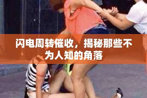 闪电周转催收，揭秘那些不为人知的角落