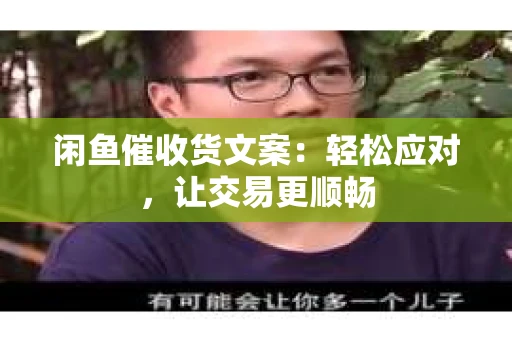 闲鱼催收货文案：轻松应对，让交易更顺畅