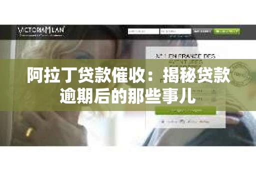 阿拉丁贷款催收：揭秘贷款逾期后的那些事儿