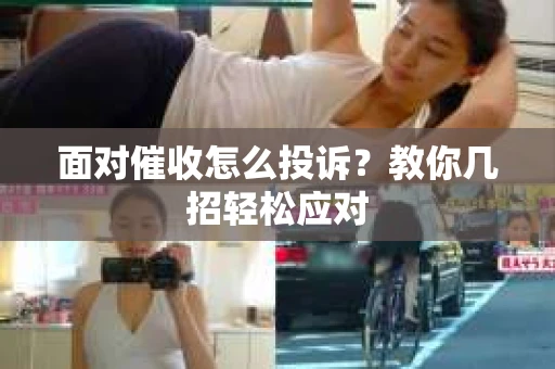面对催收怎么投诉？教你几招轻松应对