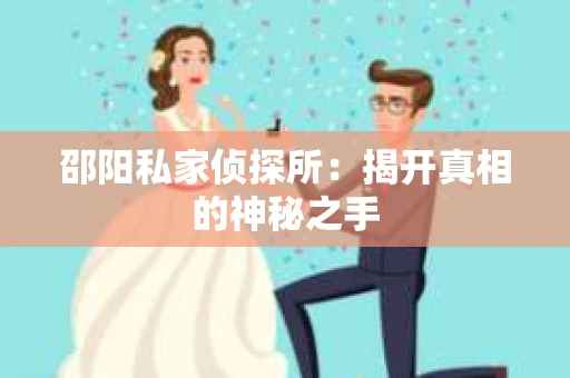 邵阳私家侦探所：揭开真相的神秘之手
