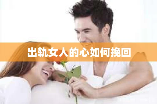 出轨女人的心如何挽回