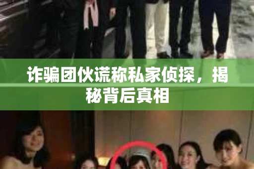 诈骗团伙谎称私家侦探，揭秘背后真相