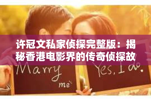 许冠文私家侦探完整版：揭秘香港电影界的传奇侦探故事