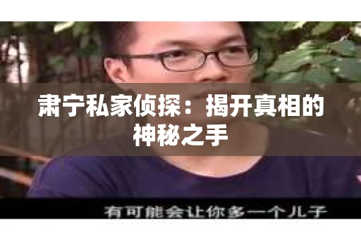 肃宁私家侦探：揭开真相的神秘之手