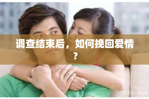 调查结束后，如何挽回爱情？