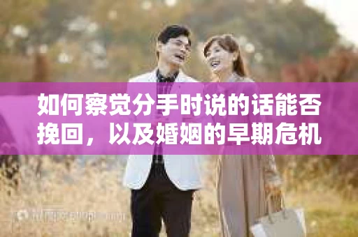 如何察觉分手时说的话能否挽回，以及婚姻的早期危机信号？