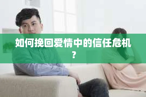 如何挽回爱情中的信任危机？