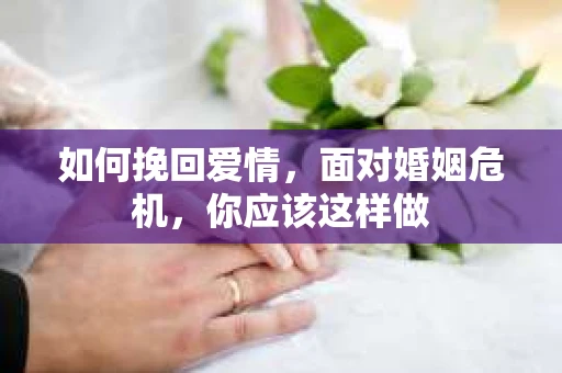 如何挽回爱情，面对婚姻危机，你应该这样做