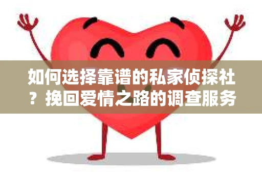 如何选择靠谱的私家侦探社？挽回爱情之路的调查服务指南