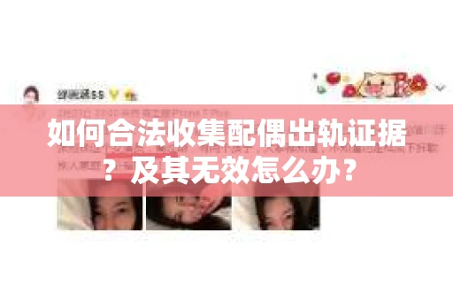 如何合法收集配偶出轨证据？及其无效怎么办？