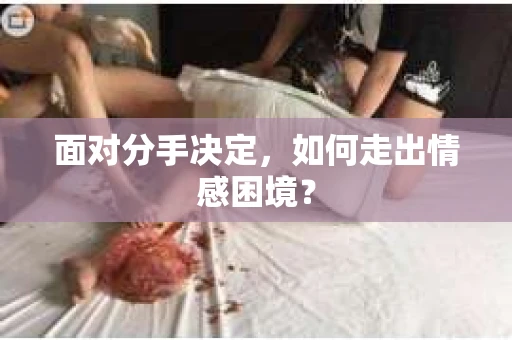 面对分手决定，如何走出情感困境？