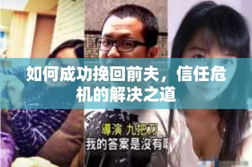 如何成功挽回前夫，信任危机的解决之道