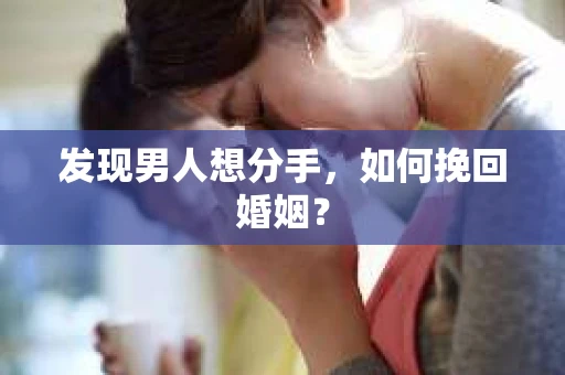 发现男人想分手，如何挽回婚姻？