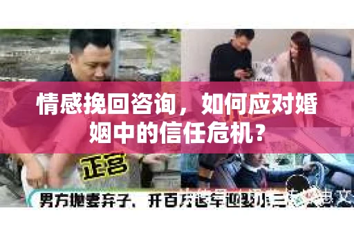 情感挽回咨询，如何应对婚姻中的信任危机？