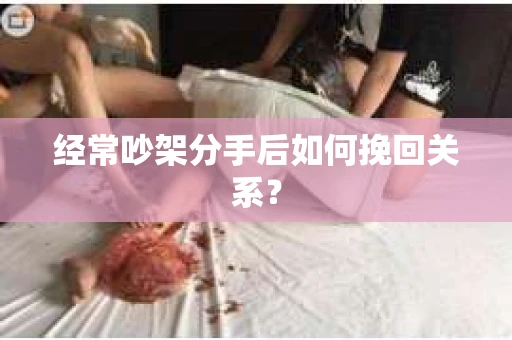 经常吵架分手后如何挽回关系？
