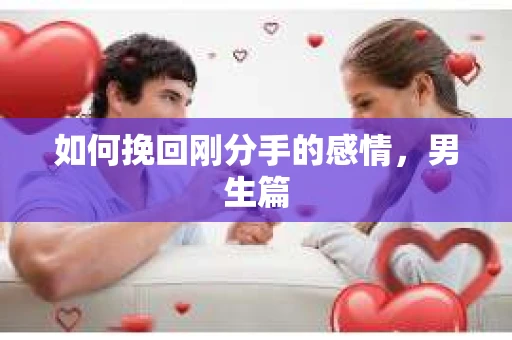 如何挽回刚分手的感情，男生篇