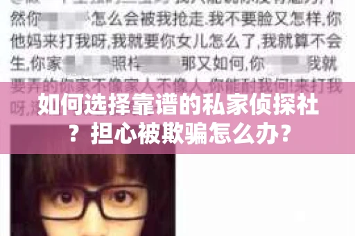 如何选择靠谱的私家侦探社?担心被欺骗怎么办? 如何选择靠谱的私家侦探社?担心被欺骗怎么办?