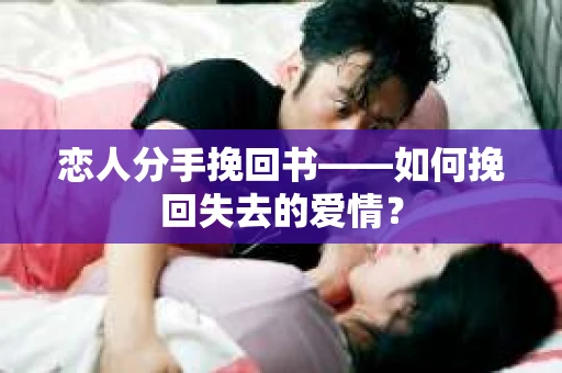 恋人分手挽回书——如何挽回失去的爱情？