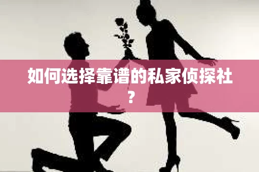 如何选择靠谱的私家侦探社？