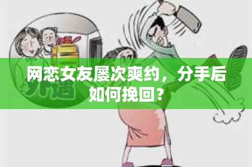 网恋女友屡次爽约，分手后如何挽回？