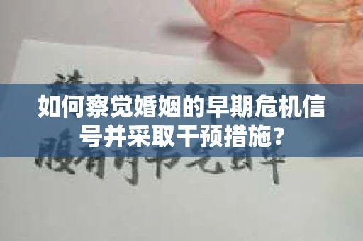 如何察觉婚姻的早期危机信号并采取干预措施？