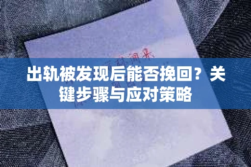 出轨被发现后能否挽回？关键步骤与应对策略