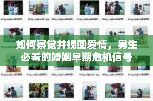 如何察觉并挽回爱情，男生必看的婚姻早期危机信号