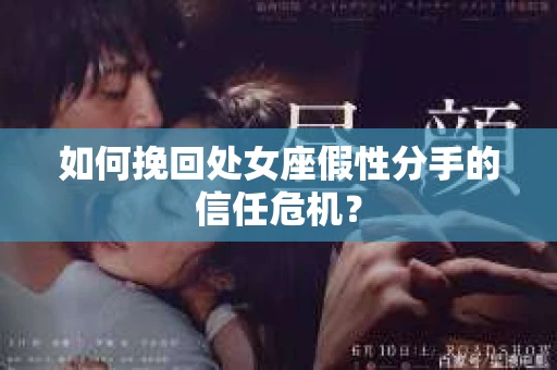 如何挽回处女座假性分手的信任危机？
