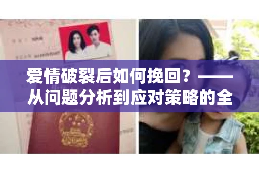 爱情破裂后如何挽回？——从问题分析到应对策略的全面指南