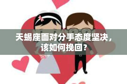 天蝎座面对分手态度坚决，该如何挽回？